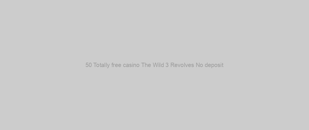 50 Totally free casino The Wild 3 Revolves No deposit